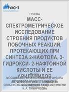 МАСС-СПЕКТРОМЕТРИЧЕСКОЕ ИССЛЕДОВАНИЕ СТРОЕНИЯ ПРОДУКТОВ ПОБОЧНЫХ РЕАКЦИЙ, ПРОТЕКАЮЩИХ ПРИ СИНТЕЗА 2-НАФТОЛА, 3-ГИДРОКСИ- 2-НАФТОЙНОЙ КИСЛОТЫ И ЕЕ АРИЛАМИДОВ