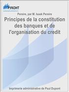 Principes de la constitution des banques et de l'organisation du credit