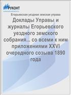 Доклады Управы и журналы Егорьевского уездного земского собрания... со всеми к ним приложениями XXVI очередного созыва 1890 года