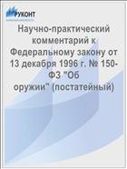 Научно-практический комментарий к Федеральному закону от 13 декабря 1996 г. № 150-ФЗ 