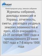 Журналы собраний, доклады комиссий и Управы, отчетность, сметы, раскладка уездных земских повинностей и проч. 43-го очередного... 23-31 октября 1907 года и чрезвычайного 23 июня 1907 года и 7-8 марта 1908 года