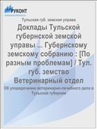 Доклады Тульской губернской земской управы ... Губернскому земскому собранию : [По разным проблемам] / Тул. губ. земство Ветеринарный отдел
