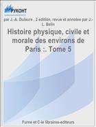 Histoire physique, civile et morale des environs de Paris :. Tome 5