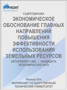 ЭКОНОМИЧЕСКОЕ ОБОСНОВАНИЕ ГЛАВНЫХ НАПРАВЛЕНИЙ ПОВЫШЕНИЯ ЭФФЕКТИВНОСТИ ИСПОЛЬЗОВАНИЯ ЗЕМЕЛЬНЫХ РЕСУРСОВ