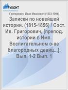 Записки по новейшей истории. (1815-1856) / Сост. Ив. Григорович, [препод. истории в Имп. Воспитательном о-ве благородных девиц...]. Вып. 1-2 Вып. 1