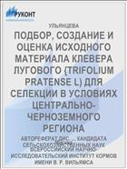 ПОДБОР, СОЗДАНИЕ И ОЦЕНКА ИСХОДНОГО МАТЕРИАЛА КЛЕВЕРА ЛУГОВОГО {TRIFOLIUM PRATENSE L) ДЛЯ СЕЛЕКЦИИ В УСЛОВИЯХ ЦЕНТРАЛЬНО-ЧЕРНОЗЕМНОГО РЕГИОНА