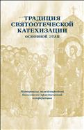 Традиция святоотеческой катехизации : Основной этап : Материалы международной богословско-практической конференции (Москва-Московская область, 28-30 мая 2013 г.)