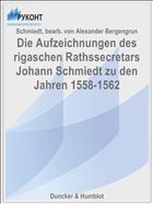 Die Aufzeichnungen des rigaschen Rathssecretars Johann Schmiedt zu den Jahren 1558-1562