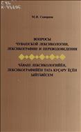 Вопросы чувашской лексикологии, лексикографии и переводоведения = Чӑваш лексикологийӗн, лексикографийӗн тата куҫару ӗҫӗн ыйтӑвӗсем