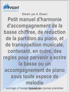 Petit manuel d'harmonie d'accompagnement de la basse chiffree, de reduction de la partition au piano, et de transposition musicale, contenant, en outre, des regles pour parvenir a ecrire la basse ou un accompagnement de piano sous toute espece de melodie