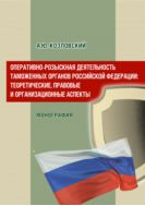 Оперативно-розыскная деятельность таможенных органов Российской Федерации: теоретические, правовые и организационные аспекты