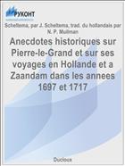 Anecdotes historiques sur Pierre-le-Grand et sur ses voyages en Hollande et a Zaandam dans les annees 1697 et 1717