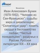 Иван Алексеевич Бунин (1870-1953). “Человек из Сан-Франциско”: судьбы мира и цивилизации; “Солнечный удар”: память сердца и беспамятство любви; “Чистый понедельник”: раздумье о России. Русская литература XIX – ХХ века