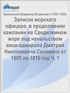 Записки морскаго офицера, в продолжении кампании на Средиземном море под начальством вице-адмирала Дмитрия Николаевича Сенявина от 1805 по 1810 год Ч. 1