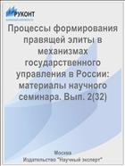 Процессы формирования правящей элиты в механизмах государственного управления в России: материалы научного семинара. Вып. 2(32)