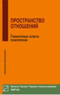 Пространство отношений. Гуманитарные аспекты психотерапии