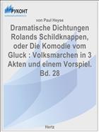 Dramatische Dichtungen Rolands Schildknappen, oder Die Komodie vom Gluck : Volksmarchen in 3 Akten und einem Vorspiel. Bd. 28