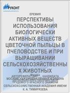 ПЕРСПЕКТИВЫ ИСПОЛЬЗОВАНИЯ БИОЛОГИЧЕСКИ АКТИВНЫХ ВЕЩЕСТВ ЦВЕТОЧНОЙ ПЫЛЬЦЫ В ПЧЕЛОВОДСТВЕ И ПРИ ВЫРАЩИВАНИИ СЕЛЬСКОХОЗЯЙСТВЕННЫХ ЖИВОТНЫХ