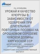 УРОЖАЙ И КАЧЕСТВО КУКУРУЗЫ В ЗАВИСИМОСТИ ОТ УДОБРЕНИЙ ПРИ ДЛИТЕЛЬНЫХ ПОВТОРНЫХ ПОСЕВАХ НА ОРОШАЕМОМ СЕРОЗЕМЕ ЧУЙСКОЙ ДОЛИНЫ КИРГИЗСКОЙ ССР
