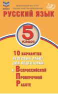 Русский язык. 5 класс. 10 вариантов итоговых работ для подготовки к Всероссийской проверочной работе