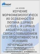 ИЗУЧЕНИЕ МОРФОФИЗИОЛОГИЧЕСКИХ ОСОБЕННОСТЕЙ ЛЮПИНА (LUPINUS LUTEUS L. И LUPINUS ANGUSTIFOLIUS L.) В СВЯЗИ С ПОВЫШЕНИЕМ ЕГО ПРОДУКТИВНОСТИ В УСЛОВИЯХ НЕЧЕРНОЗЕМНОЙ ПОЛОСЫ