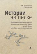 Истории на песке. Программа развития и коррекции эмоционально-личностной сферы у детей 2–8 лет методами песочной игротерапии