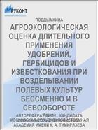 АГРОЭКОЛОГИЧЕСКАЯ ОЦЕНКА ДЛИТЕЛЬНОГО ПРИМЕНЕНИЯ УДОБРЕНИЙ, ГЕРБИЦИДОВ И ИЗВЕСТКОВАНИЯ ПРИ ВОЗДЕЛЫВАНИИ ПОЛЕВЫХ КУЛЬТУР БЕССМЕННО И В СЕВООБОРОТЕ