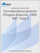 Correspondance generale d'Eugene Delacroix : 1850-1857. Tome 3