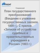 План государственного преобразования: (Введение к уложению государственных законов 1809 г.). С прилож. «Записки об устройстве судебных и правительственных учреждений в России» (1803 г.)