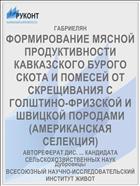 ФОРМИРОВАНИЕ МЯСНОЙ ПРОДУКТИВНОСТИ КАВКАЗСКОГО БУРОГО СКОТА И ПОМЕСЕЙ ОТ СКРЕЩИВАНИЯ С ГОЛШТИНО-ФРИЗСКОЙ И ШВИЦКОЙ ПОРОДАМИ (АМЕРИКАНСКАЯ СЕЛЕКЦИЯ)