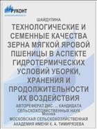 ТЕХНОЛОГИЧЕСКИЕ И СЕМЕННЫЕ КАЧЕСТВА ЗЕРНА МЯГКОЙ ЯРОВОЙ ПШЕНИЦЫ В АСПЕКТЕ ГИДРОТЕРМИЧЕСКИХ УСЛОВИЙ УБОРКИ, ХРАНЕНИЯ И ПРОДОЛЖИТЕЛЬНОСТИ ИХ ВОЗДЕЙСТВИЯ