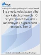 Sto piecdziesiat kazan albo nauk katechizmowych : O przykazaniach Boskich i koscielnych i о grzechach i cnotach. Tom 2