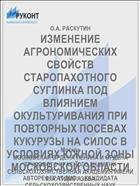 ИЗМЕНЕНИЕ АГРОНОМИЧЕСКИХ СВОЙСТВ СТАРОПАХОТНОГО СУГЛИНКА ПОД ВЛИЯНИЕМ ОКУЛЬТУРИВАНИЯ ПРИ ПОВТОРНЫХ ПОСЕВАХ КУКУРУЗЫ НА СИЛОС В УСЛОВИЯХ ЮЖНОЙ ЗОНЫ МОСКОВСКОЙ ОБЛАСТИ