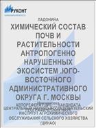 ХИМИЧЕСКИЙ СОСТАВ ПОЧВ И РАСТИТЕЛЬНОСТИ АНТРОПОГЕННО НАРУШЕННЫХ ЭКОСИСТЕМ .ЮГО-ВОСТОЧНОГО АДМИНИСТРАТИВНОГО ОКРУГА Г. МОСКВЫ