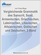 Vergleichende Grammatik des Sanscrit, Send, Armenischen, Griechischen, Lateinischen, Litauischen, Altslavischen, Gotischen und Deutschen. 2 Band
