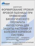 ФОРМИРОВАНИЕ УРОЖАЯ ЯРОВОЙ ПШЕНИЦЫ ПРИ ПРИМЕНЕНИИ БИОЛОГИЧЕСКОГО ПРЕПАРАТА ФИТОСПОРИН ДЛЯ ЗАЩИТЫ РАСТЕНИЙ ОТ БОЛЕЗНЕЙ КОРНЕВОЙ СИСТЕМЫ