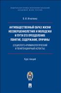 Антиобщественный образ жизни несовершеннолетних и молодежи и пути его преодоления: понятие, содержание, причины (социолого-криминологический и пенитенциарный аспекты)
