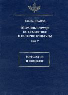 Избранные труды по семиотике и истории культуры. Т. V. Мифология и фольклор