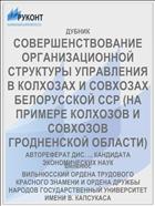 СОВЕРШЕНСТВОВАНИЕ ОРГАНИЗАЦИОННОЙ СТРУКТУРЫ УПРАВЛЕНИЯ В КОЛХОЗАХ И СОВХОЗАХ БЕЛОРУССКОЙ ССР (НА ПРИМЕРЕ КОЛХОЗОВ И СОВХОЗОВ ГРОДНЕНСКОЙ ОБЛАСТИ)