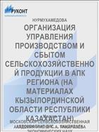 ОРГАНИЗАЦИЯ УПРАВЛЕНИЯ ПРОИЗВОДСТВОМ И СБЫТОМ СЕЛЬСКОХОЗЯЙСТВЕННОЙ ПРОДУКЦИИ В АПК РЕГИОНА (НА МАТЕРИАЛАХ КЫЗЫЛОРДИНСКОЙ ОБЛАСТИ РЕСПУБЛИКИ КАЗАХАСТАН)