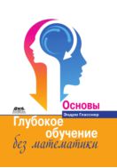 Глубокое обучение без математики. Т. 1. Основы