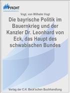 Die bayrische Politik im Bauernkrieg und der Kanzler Dr. Leonhard von Eck, das Haupt des schwabischen Bundes