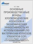 ОСНОВНЫЕ ПРОИЗВОДСТВЕННЫЕ ФОНДЫ ХЛОПКОВОДЧЕСКИХ КОЛХОЗОВ И ЭКОНОМИЧЕСКАЯ ЭФФЕКТИВНОСТЬ ИХ ИСПОЛЬЗОВАНИЯ (ПО МАТЕРИАЛАМ КОЛХОЗОВ УЗБЕКСКОЙ ССР)