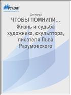 ЧТОБЫ ПОМНИЛИ…  Жизнь и судьба художника, скульптора,   писателя Льва Разумовского  