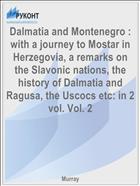 Dalmatia and Montenegro : with a journey to Mostar in Herzegovia, a remarks on the Slavonic nations, the history of Dalmatia and Ragusa, the Uscocs etc: in 2 vol. Vol. 2