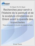Recherches pour servir a l'histoire de la peinture et de la sculpture chretiennes en Orient avant la querelle des iconoclastes