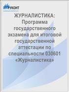 ЖУРНАЛИСТИКА: Программа государственного экзамена для итоговой государственной аттестации по специальности 030601 «Журналистика» 