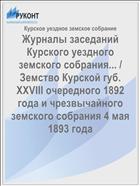 Журналы заседаний Курского уездного земского собрания... / Земство Курской губ. XXVIII очередного 1892 года и чрезвычайного земского собрания 4 мая 1893 года