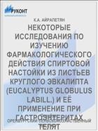 НЕКОТОРЫЕ ИССЛЕДОВАНИЯ ПО ИЗУЧЕНИЮ ФАРМАКОЛОГИ­ЧЕСКОГО ДЕЙСТВИЯ СПИРТОВОЙ НАСТОЙКИ ИЗ ЛИСТЬЕВ КРУГЛОГО ЭВКАЛИПТА (EUCALYPTUS GLOBULUS LABILL.) И ЕЁ ПРИМЕНЕНИЕ ПРИ ГАСТРОЭНТЕРИТАХ ТЕЛЯТ