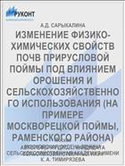 ИЗМЕНЕНИЕ ФИЗИКО-ХИМИЧЕСКИХ СВОЙСТВ ПОЧВ ПРИРУСЛОВОЙ ПОЙМЫ ПОД ВЛИЯНИЕМ ОРОШЕНИЯ И СЕЛЬСКОХОЗЯЙСТВЕННОГО ИСПОЛЬЗОВАНИЯ (НА ПРИМЕРЕ МОСКВОРЕЦКОЙ ПОЙМЫ, РАМЕНСКОГО РАЙОНА)